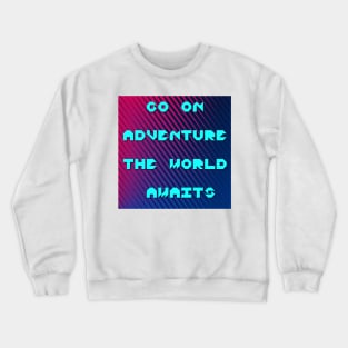 Go on adventure the world awaits thought Crewneck Sweatshirt